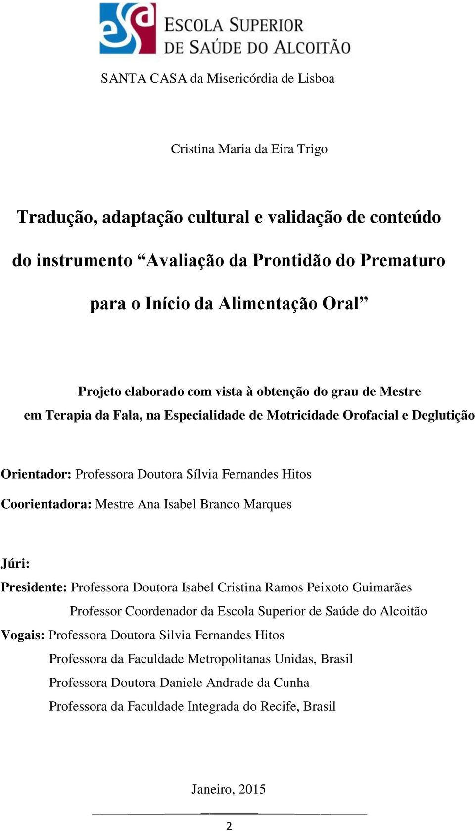 Hitos Coorientadora: Mestre Ana Isabel Branco Marques Júri: Presidente: Professora Doutora Isabel Cristina Ramos Peixoto Guimarães Professor Coordenador da Escola Superior de Saúde do Alcoitão