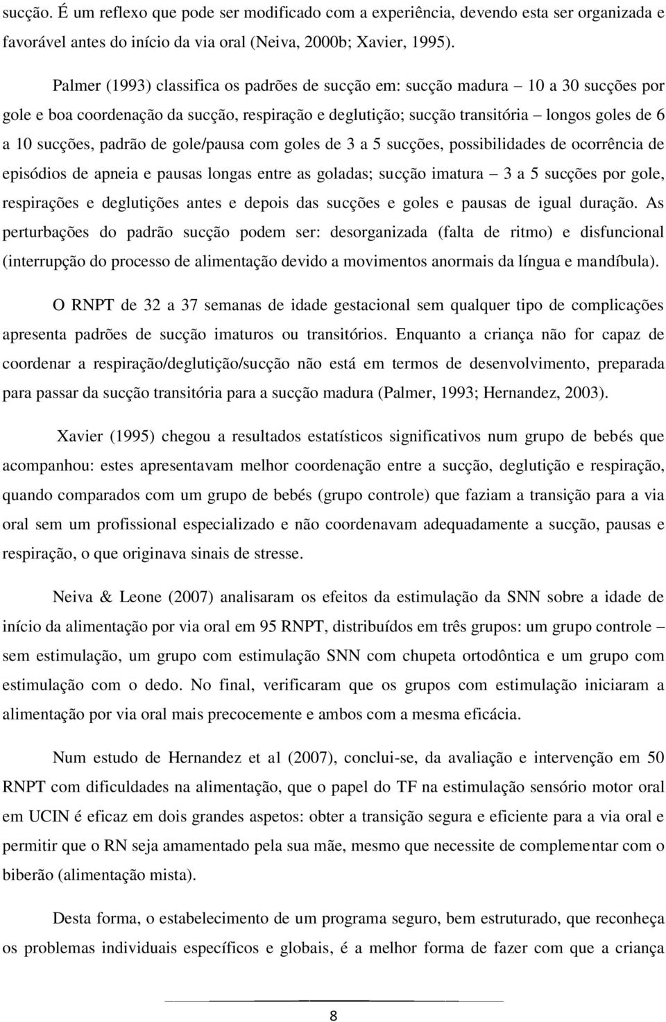 padrão de gole/pausa com goles de 3 a 5 sucções, possibilidades de ocorrência de episódios de apneia e pausas longas entre as goladas; sucção imatura 3 a 5 sucções por gole, respirações e deglutições