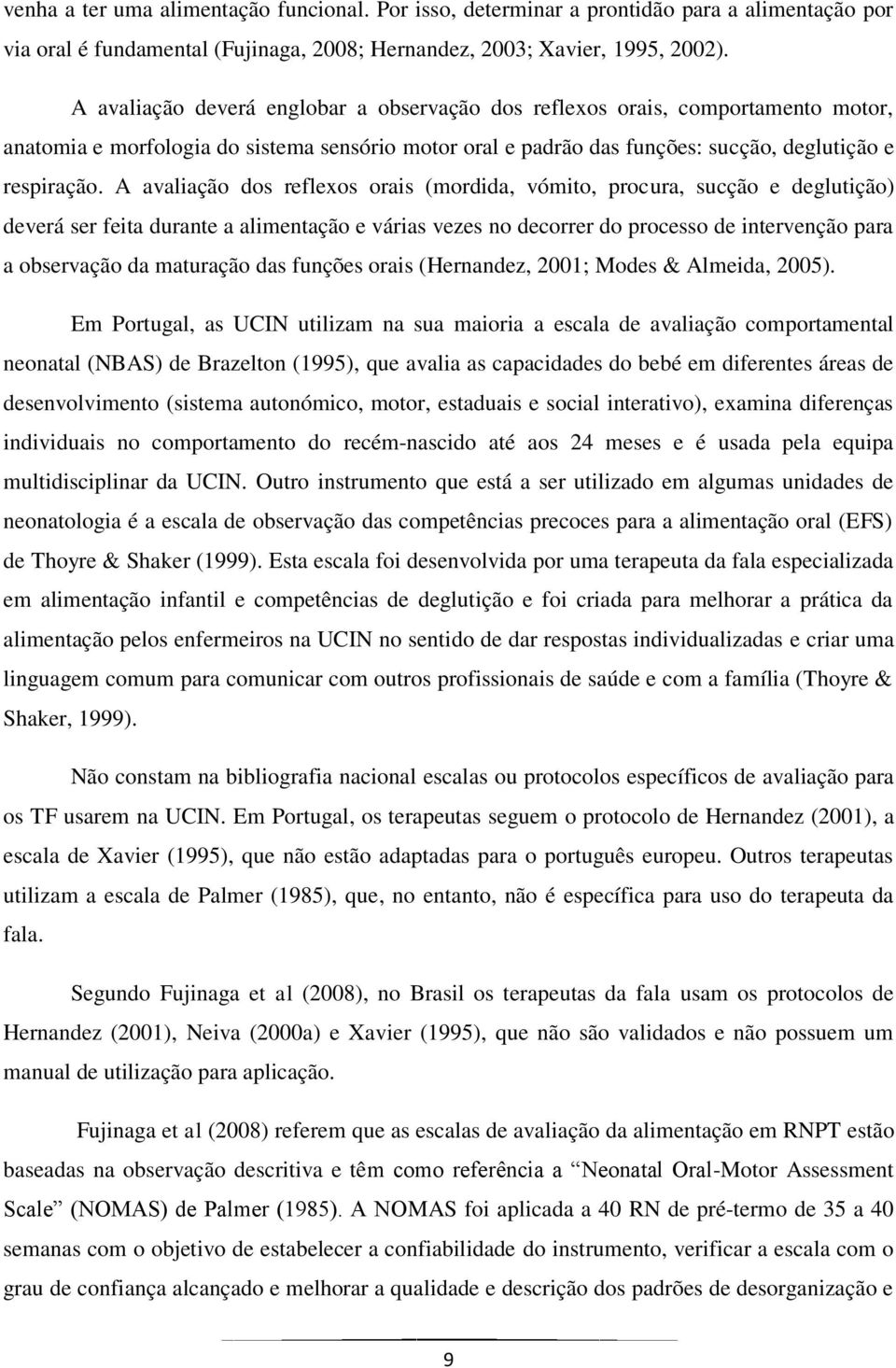 A avaliação dos reflexos orais (mordida, vómito, procura, sucção e deglutição) deverá ser feita durante a alimentação e várias vezes no decorrer do processo de intervenção para a observação da