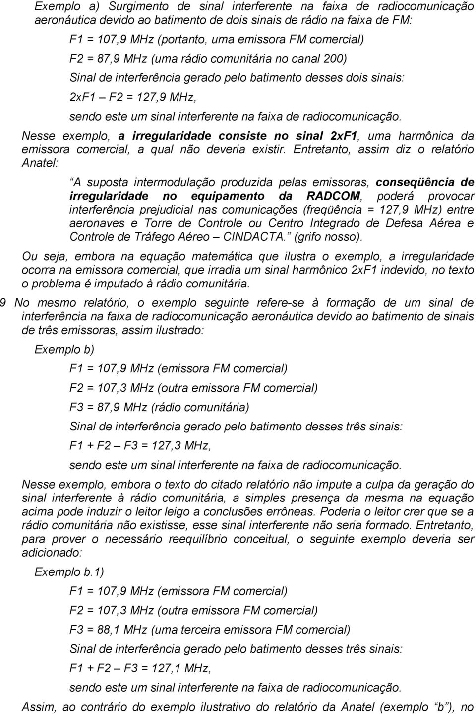 Nesse exemplo, a irregularidade consiste no sinal 2xF1, uma harmônica da emissora comercial, a qual não deveria existir.