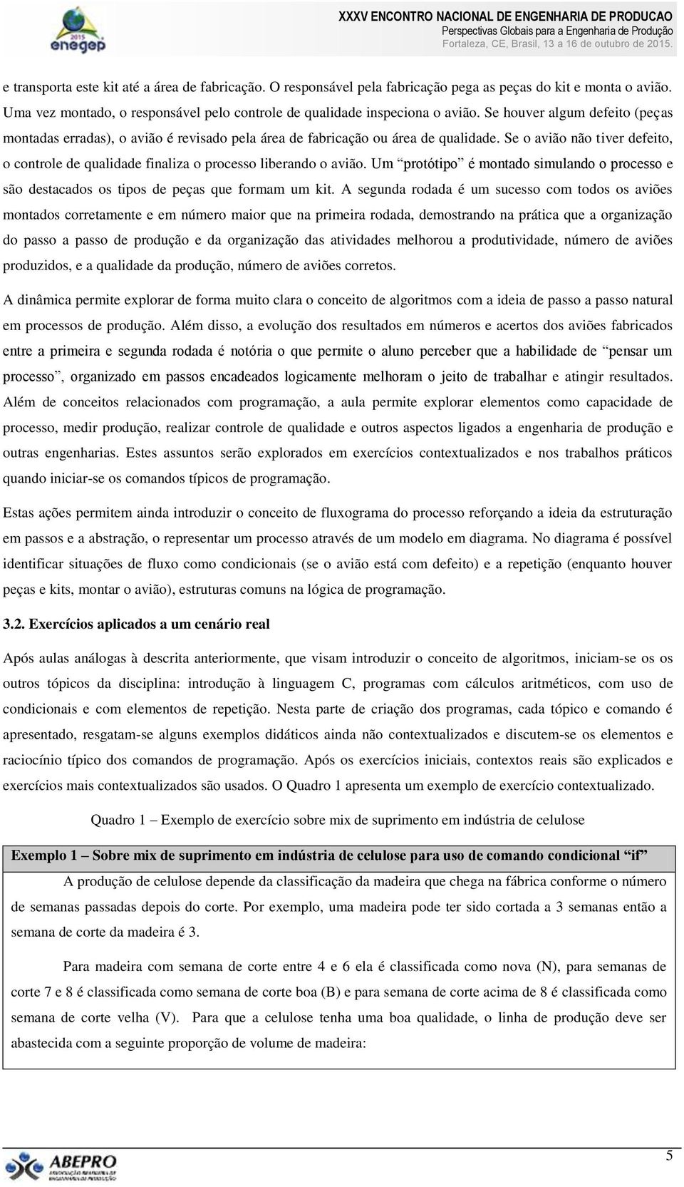 Se o avião não tiver defeito, o controle de qualidade finaliza o processo liberando o avião. Um protótipo é montado simulando o processo e são destacados os tipos de peças que formam um kit.