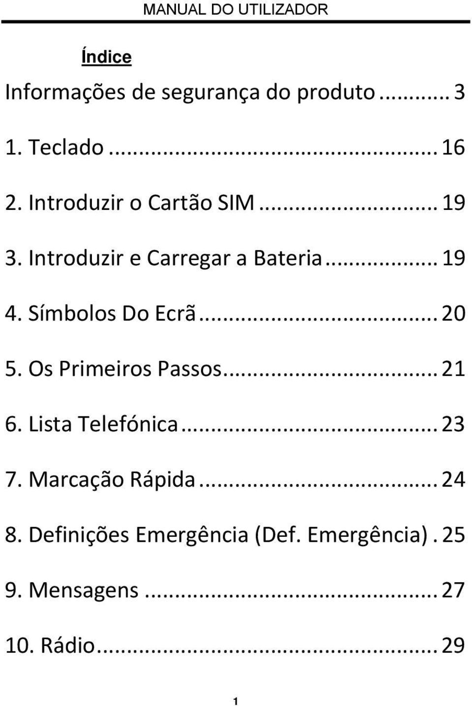 Símbolos Do Ecrã... 20 5. Os Primeiros Passos... 21 6. Lista Telefónica... 23 7.