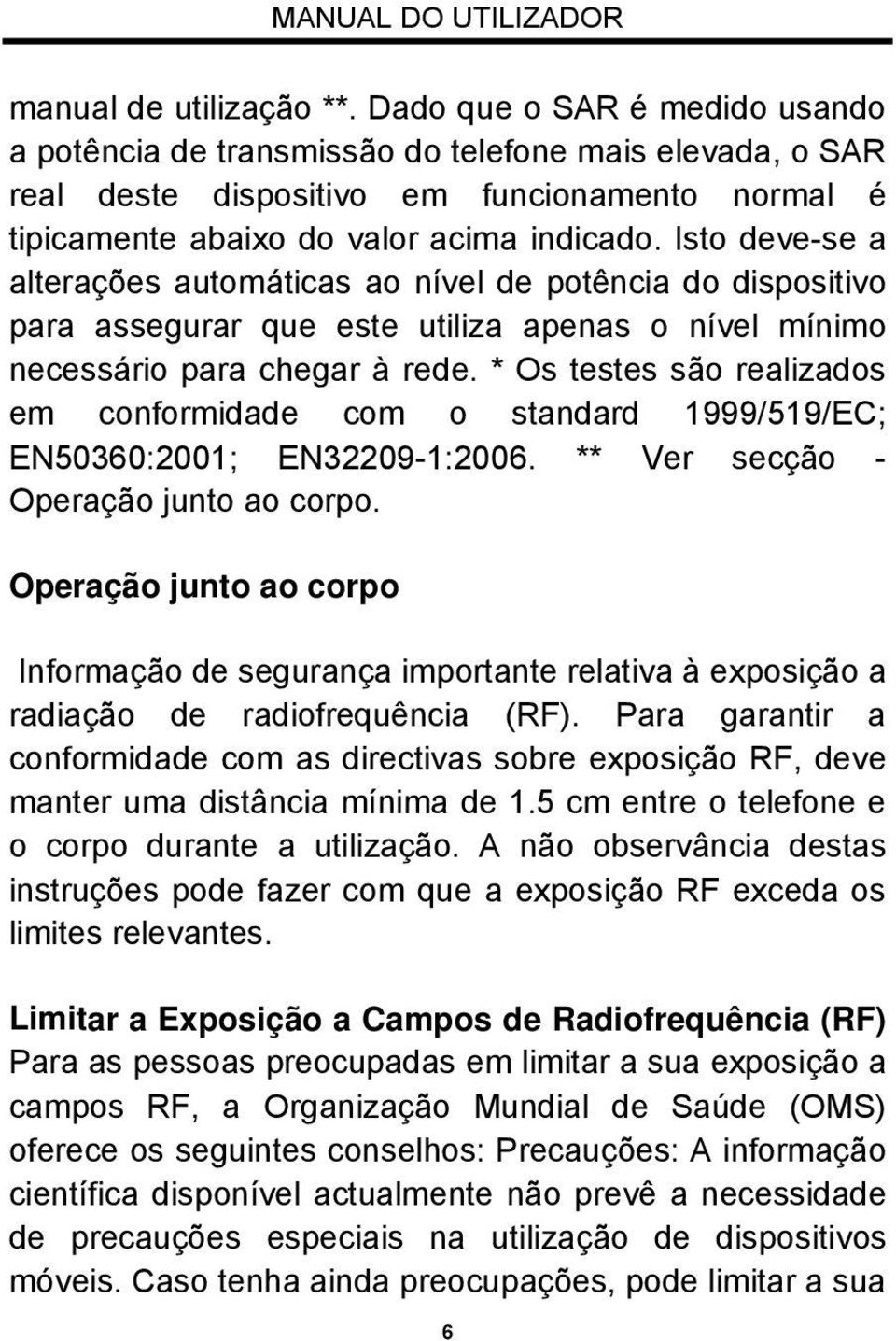 Isto deve-se a alterações automáticas ao nível de potência do dispositivo para assegurar que este utiliza apenas o nível mínimo necessário para chegar à rede.