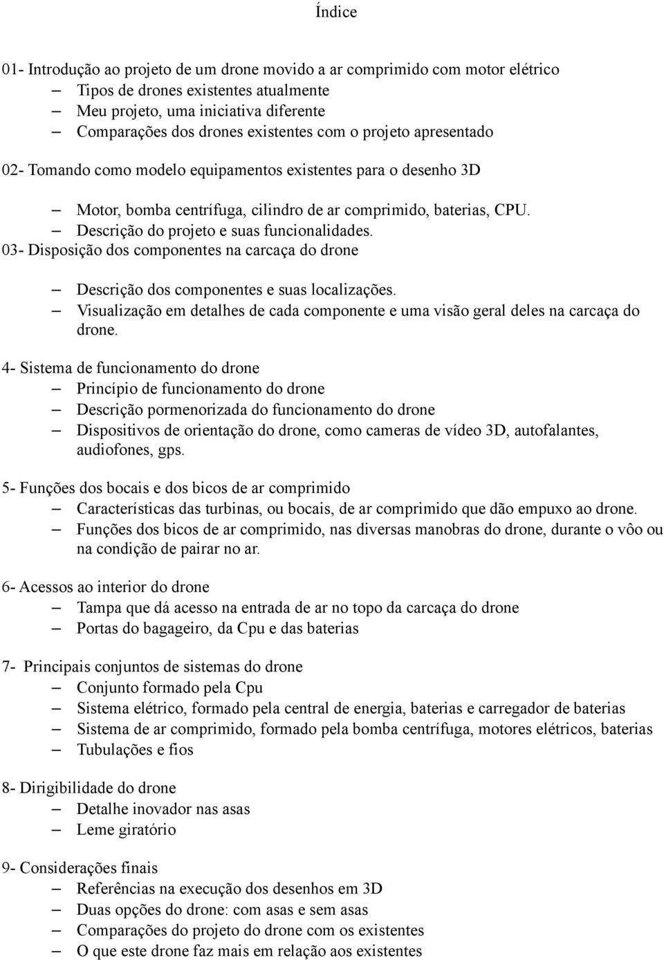 Descrição do projeto e suas funcionalidades. 03- Disposição dos componentes na carcaça do drone Descrição dos componentes e suas localizações.