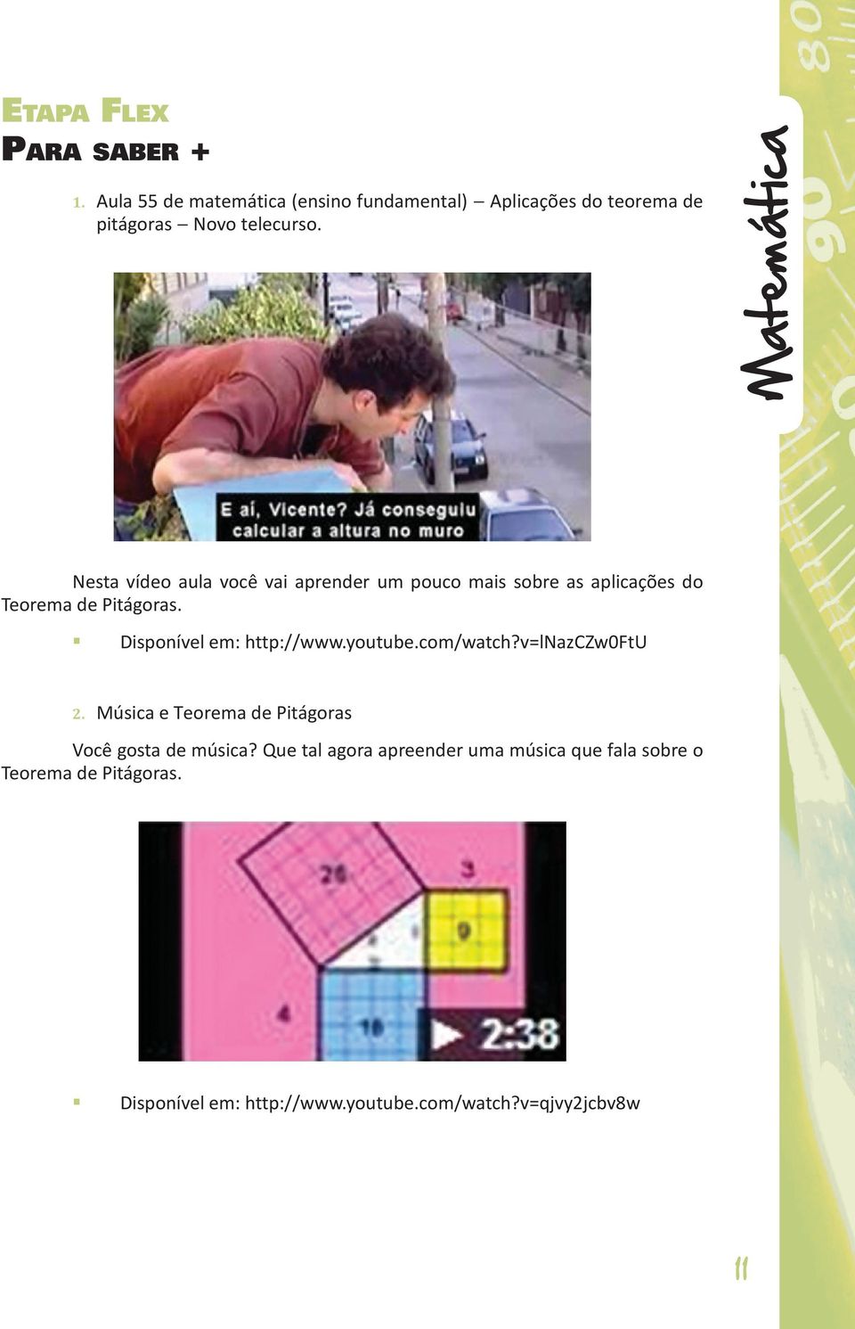 Matemática Nesta vídeo aula você vai aprender um pouco mais sobre as aplicações do Teorema de Pitágoras.