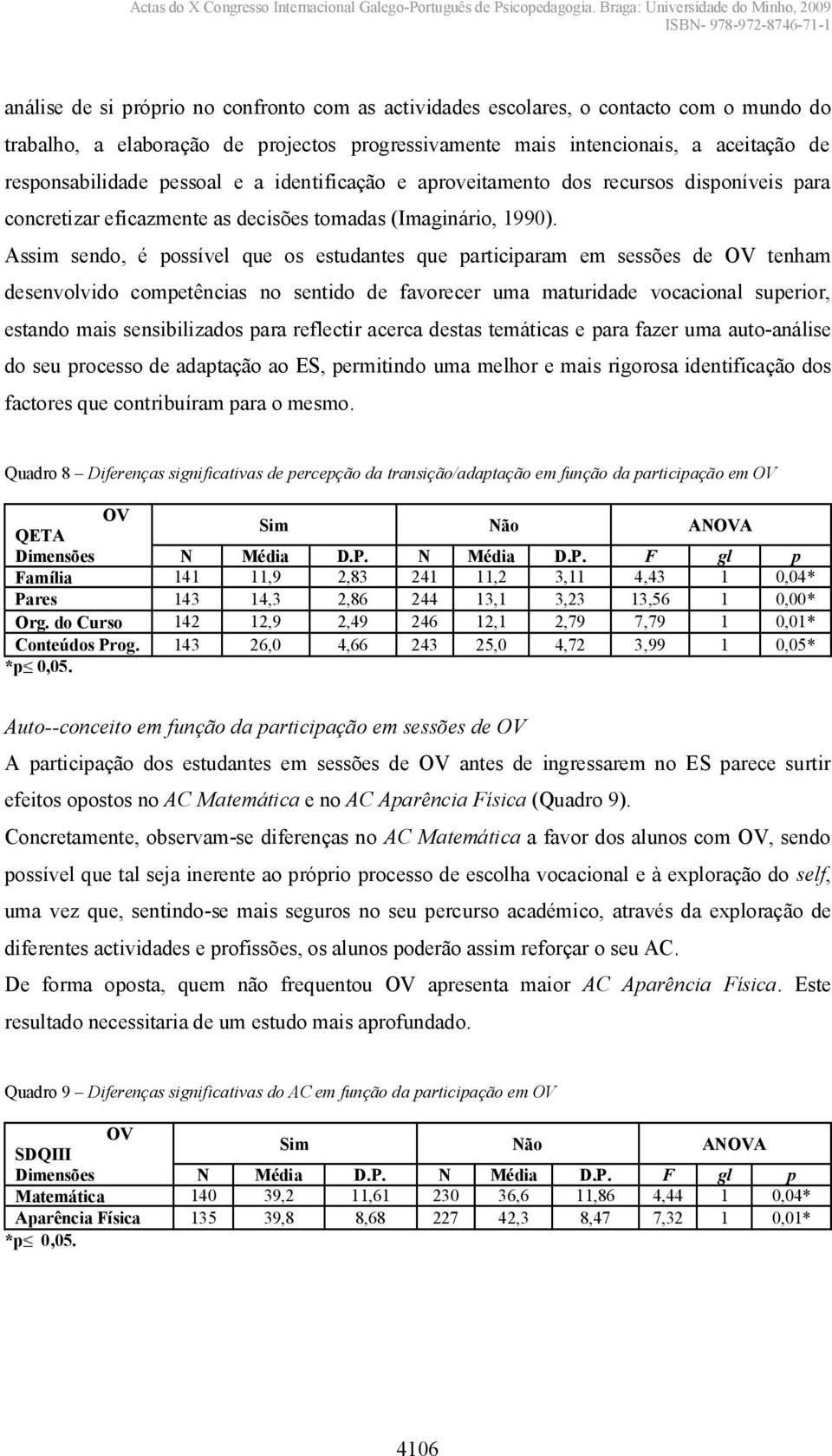 Assim sendo, é possível que os estudantes que participaram em sessões de OV tenham desenvolvido competências no sentido de favorecer uma maturidade vocacional superior, estando mais sensibilizados