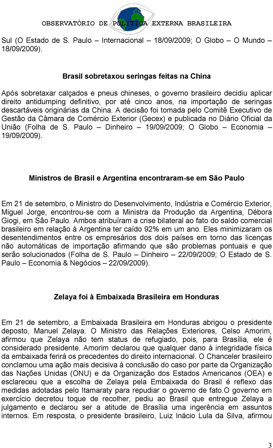 seringas descartáveis originárias da China. A decisão foi tomada pelo Comitê Executivo de Gestão da Câmara de Comércio Exterior (Gecex) e publicada no Diário Oficial da União (Folha de S.