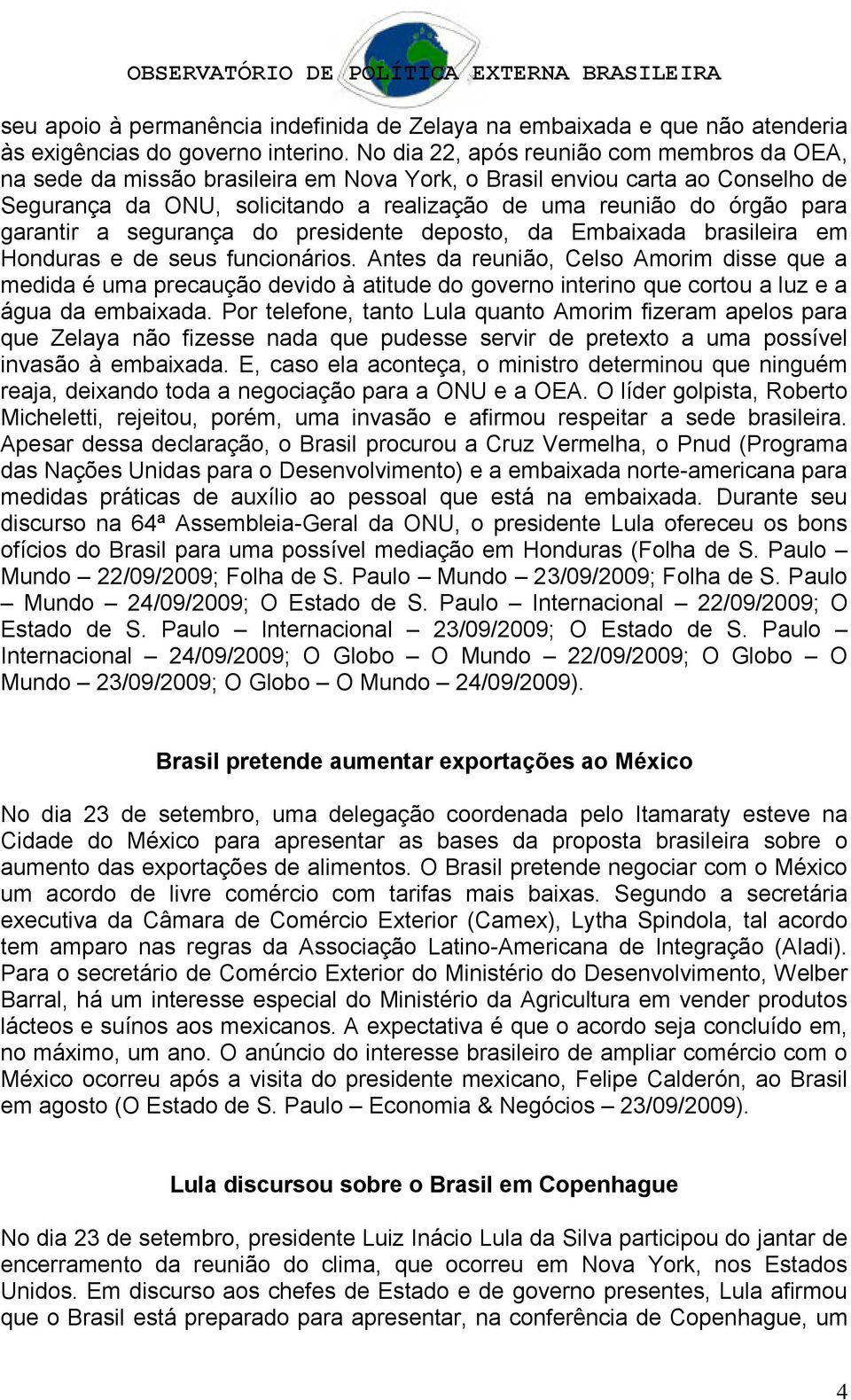 garantir a segurança do presidente deposto, da Embaixada brasileira em Honduras e de seus funcionários.