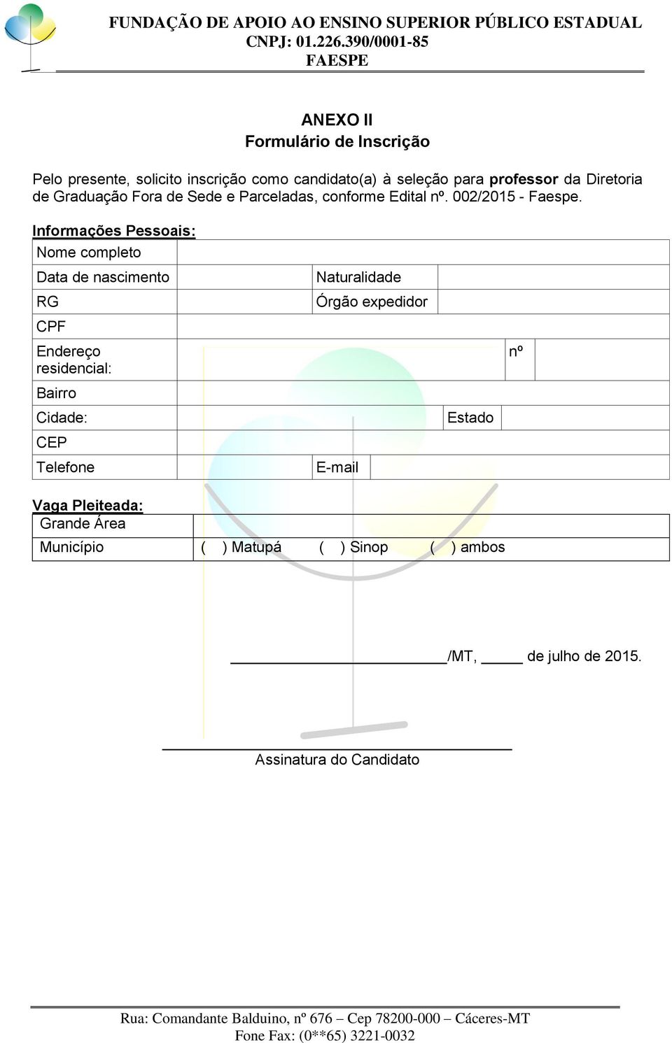 Informações Pessoais: Nome completo Data de nascimento RG CPF Endereço residencial: Bairro Cidade: CEP Telefone
