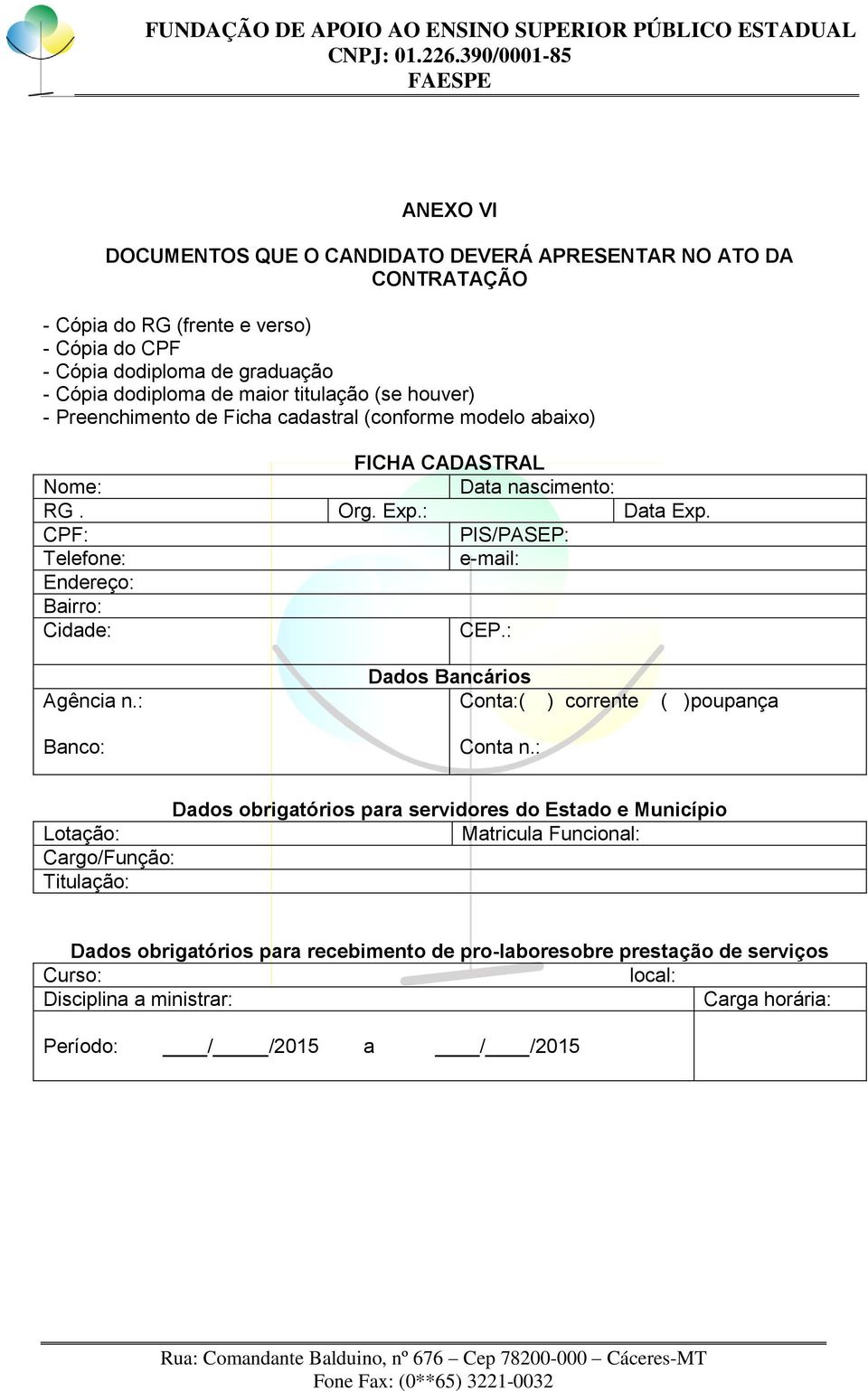 CPF: PIS/PASEP: Telefone: e-mail: Endereço: Bairro: Cidade: CEP.: Agência n.: Banco: Dados Bancários Conta:( ) corrente ( )poupança Conta n.