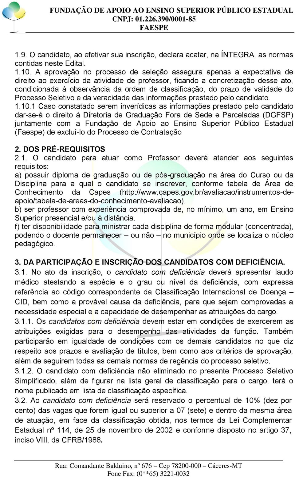 classificação, do prazo de validade do Processo Seletivo e da veracidade das informações prestado pelo candidato. 1.10.