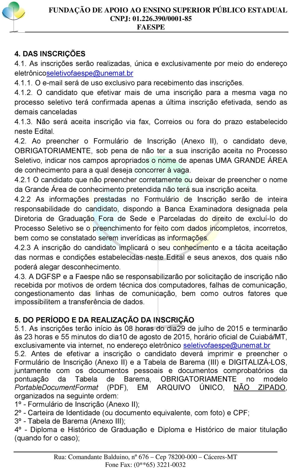 Não será aceita inscrição via fax, Correios ou fora do prazo estabelecido neste Edital. 4.2.