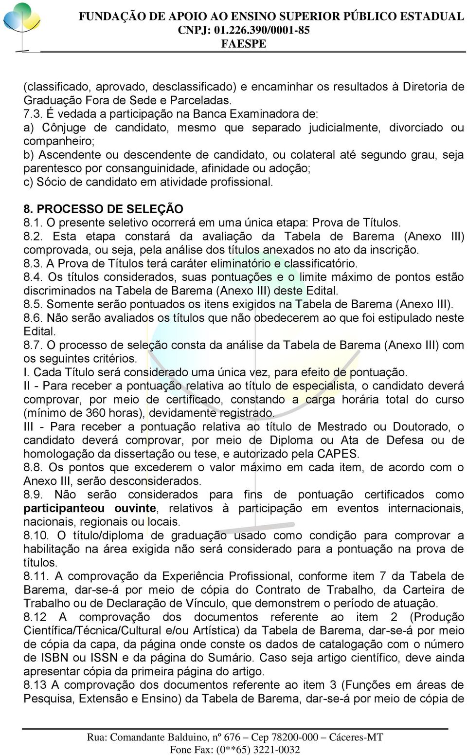 segundo grau, seja parentesco por consanguinidade, afinidade ou adoção; c) Sócio de candidato em atividade profissional. 8. PROCESSO DE SELEÇÃO 8.1.