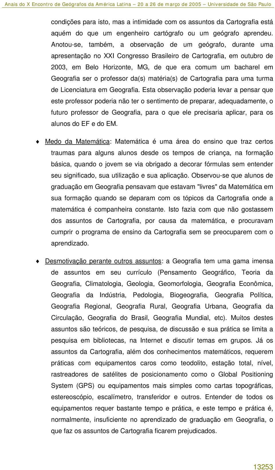 Geografia ser o professor da(s) matéria(s) de Cartografia para uma turma de Licenciatura em Geografia.