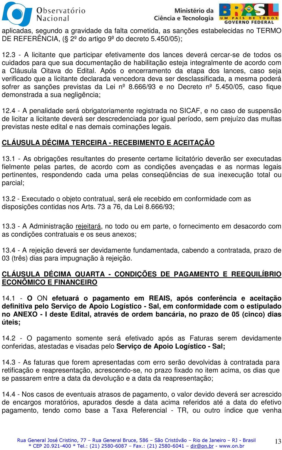 Após o encerramento da etapa dos lances, caso seja verificado que a licitante declarada vencedora deva ser desclassificada, a mesma poderá sofrer as sanções previstas da Lei nº 8.