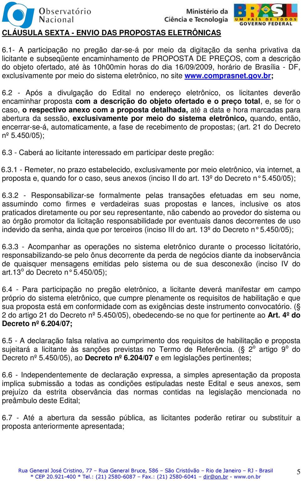 horas do dia 16/09/2009, horário de Brasília - DF, exclusivamente por meio do sistema eletrônico, no site www.comprasnet.gov.br; 6.