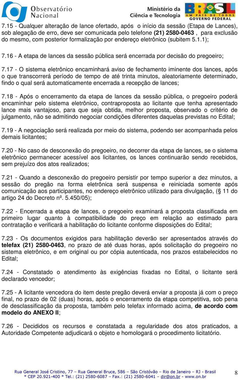 17 - O sistema eletrônico encaminhará aviso de fechamento iminente dos lances, após o que transcorrerá período de tempo de até trinta minutos, aleatoriamente determinado, findo o qual será