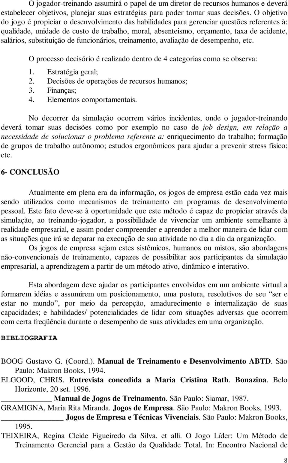 salários, substituição de funcionários, treinamento, avaliação de desempenho, etc. O processo decisório é realizado dentro de 4 categorias como se observa: 1. Estratégia geral; 2.