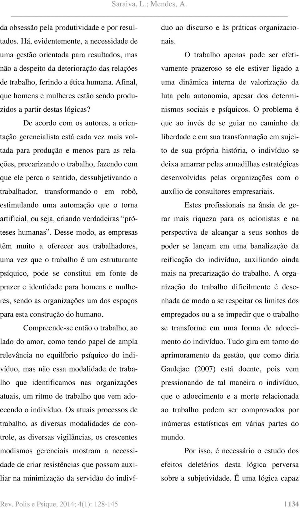 Afinal, que homens e mulheres estão sendo produzidos a partir destas lógicas?