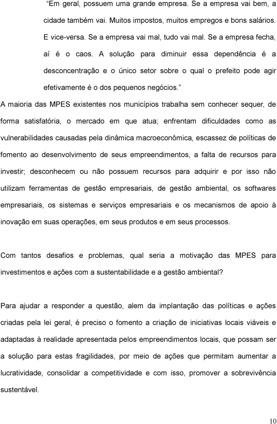 A maioria das MPES existentes nos municípios trabalha sem conhecer sequer, de forma satisfatória, o mercado em que atua; enfrentam dificuldades como as vulnerabilidades causadas pela dinâmica