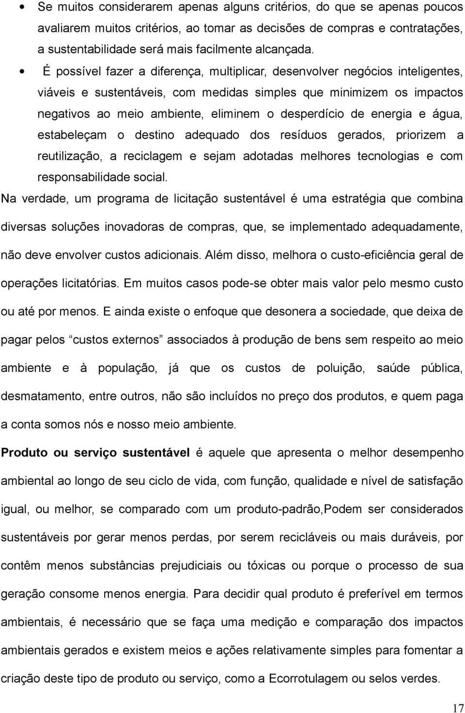 de energia e água, estabeleçam o destino adequado dos resíduos gerados, priorizem a reutilização, a reciclagem e sejam adotadas melhores tecnologias e com responsabilidade social.