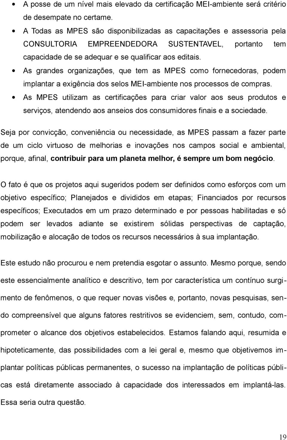 As grandes organizações, que tem as MPES como fornecedoras, podem implantar a exigência dos selos MEI-ambiente nos processos de compras.