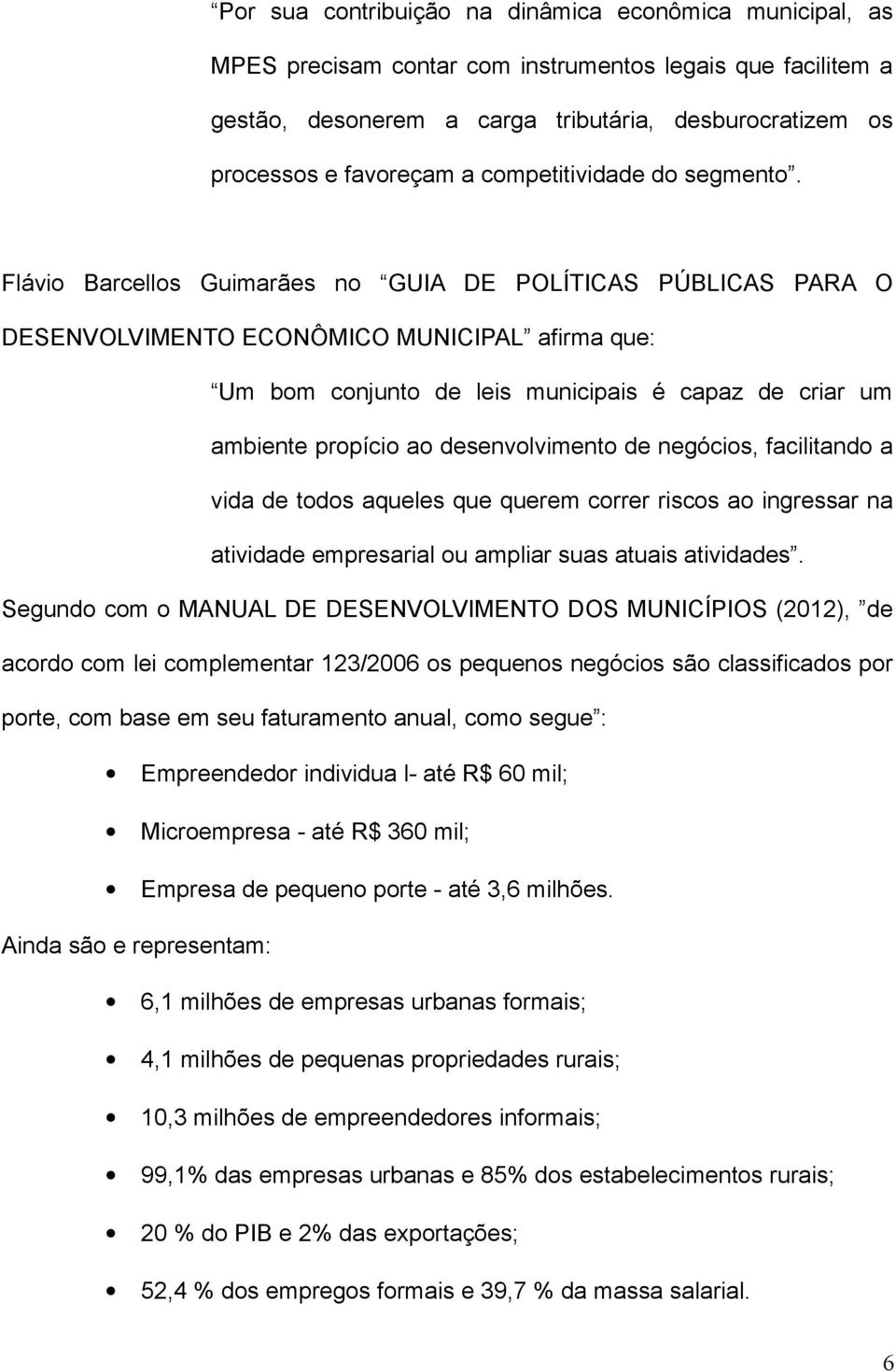 Flávio Barcellos Guimarães no GUIA DE POLÍTICAS PÚBLICAS PARA O DESENVOLVIMENTO ECONÔMICO MUNICIPAL afirma que: Um bom conjunto de leis municipais é capaz de criar um ambiente propício ao