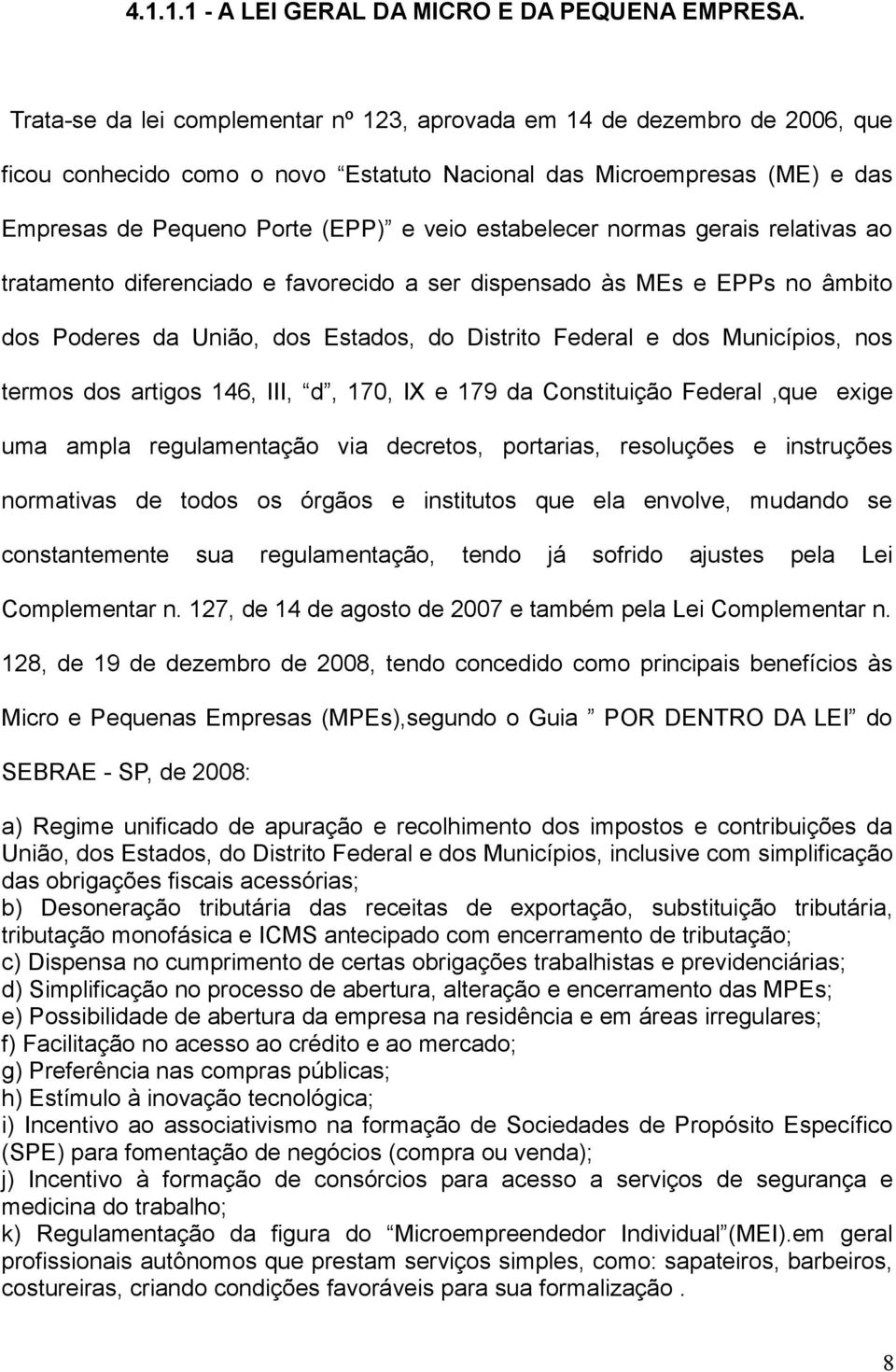 estabelecer normas gerais relativas ao tratamento diferenciado e favorecido a ser dispensado às MEs e EPPs no âmbito dos Poderes da União, dos Estados, do Distrito Federal e dos Municípios, nos