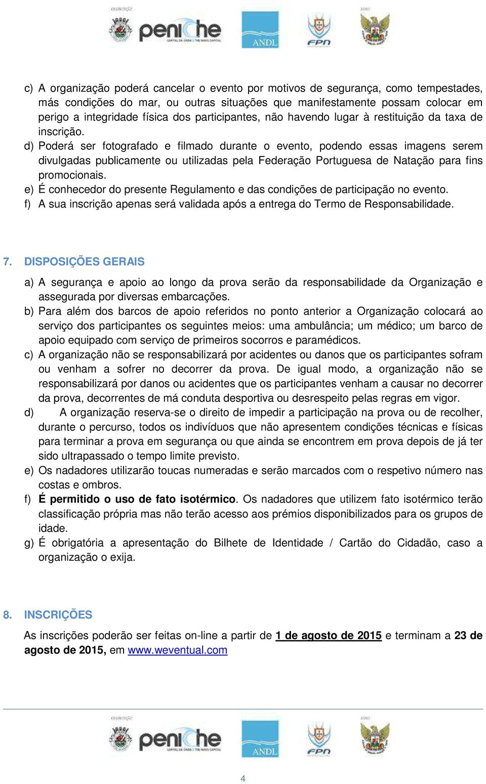 d) Poderá ser fotografado e filmado durante o evento, podendo essas imagens serem divulgadas publicamente ou utilizadas pela Federação Portuguesa de Natação para fins promocionais.