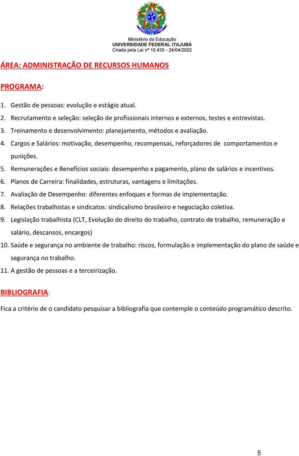 Remunerações e Benefícios sociais: desempenho x pagamento, plano de salários e incentivos. 6. Planos de Carreira: finalidades, estruturas, vantagens e limitações. 7.