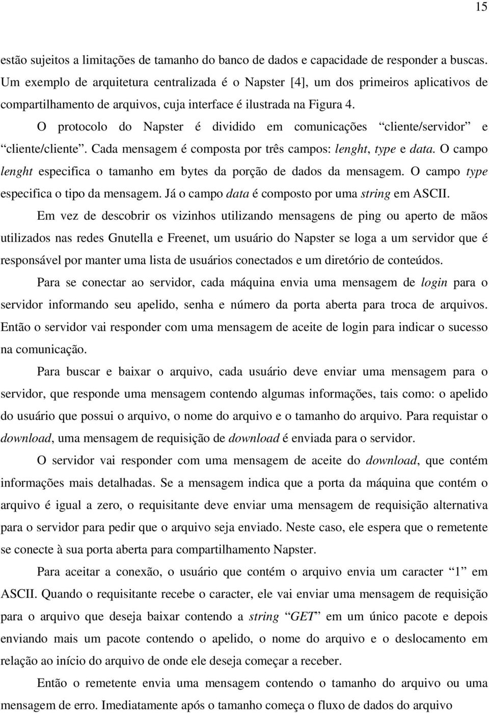 O protocolo do Napster é dividido em comunicações cliente/servidor e cliente/cliente. Cada mensagem é composta por três campos: lenght, type e data.