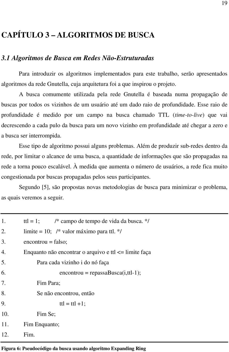 projeto. A busca comumente utilizada pela rede Gnutella é baseada numa propagação de buscas por todos os vizinhos de um usuário até um dado raio de profundidade.