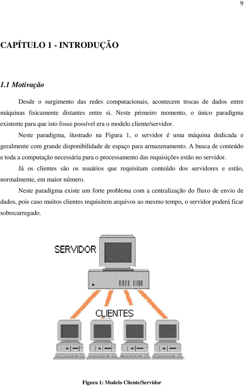 Neste paradigma, ilustrado na Figura 1, o servidor é uma máquina dedicada e geralmente com grande disponibilidade de espaço para armazenamento.