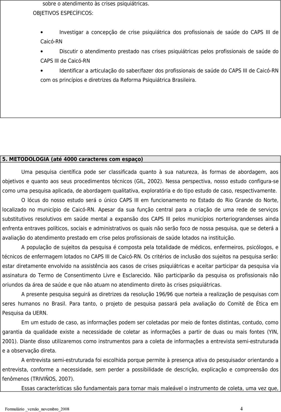 saúde do CAPS III de Caicó-RN Identificar a articulação do saber/fazer dos profissionais de saúde do CAPS III de Caicó-RN com os princípios e diretrizes da Reforma Psiquiátrica Brasileira. 5.