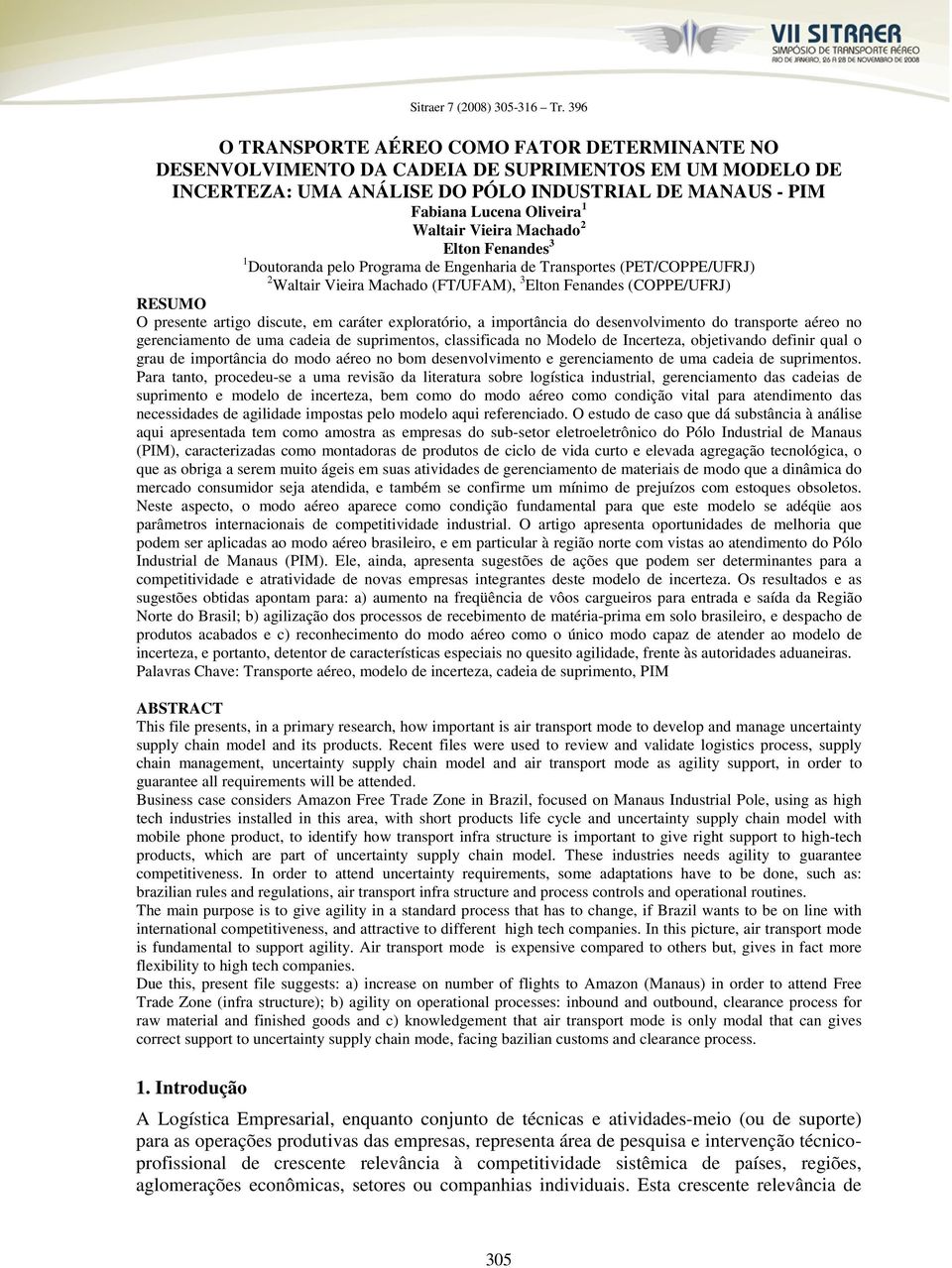 discute, em caráter exploratório, a importância do desenvolvimento do transporte aéreo no gerenciamento de uma cadeia de suprimentos, classificada no Modelo de Incerteza, objetivando definir qual o