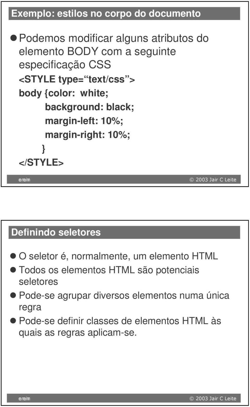 Definindo seletores ÿ O seletor é, normalmente, um elemento HTML ÿ Todos os elementos HTML são potenciais seletores ÿ Pode-se