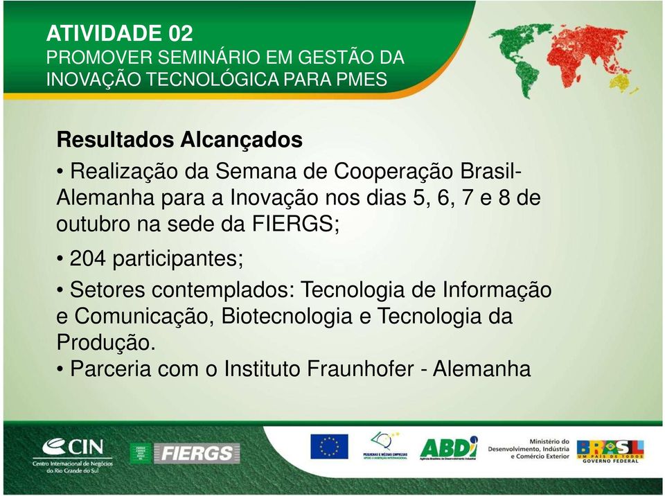 e 8 de outubro na sede da FIERGS; 204 participantes; Setores contemplados: Tecnologia de