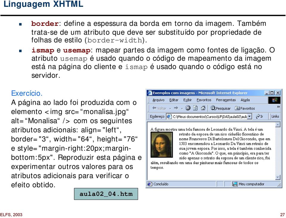 O atributo usemap é usado quando o código de mapeamento da imagem está na página do cliente e ismap é usado quando o código está no servidor. Exercício.