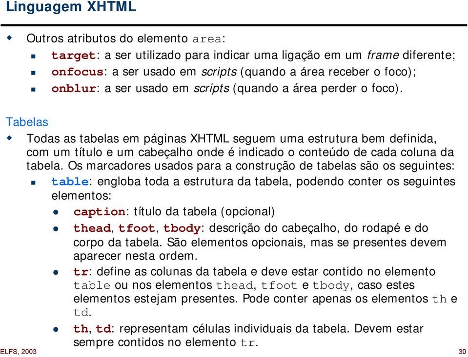 Todas as tabelas em páginas XHTML seguem uma estrutura bem definida, com um título e um cabeçalho onde é indicado o conteúdo de cada coluna da tabela.