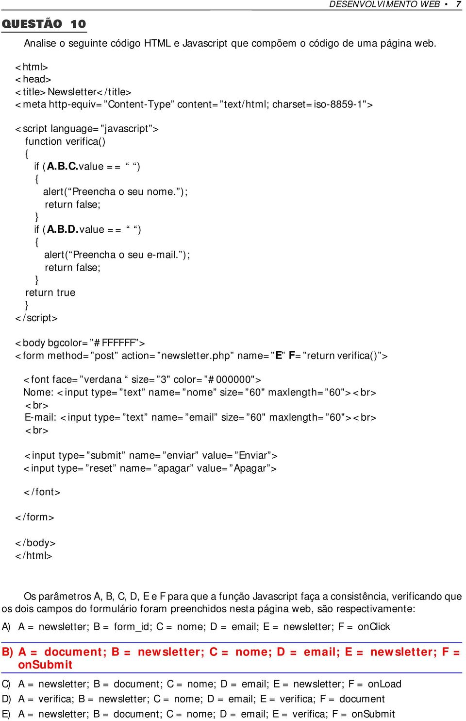 ); return false; if (A.B.D.value == ) alert( Preencha o seu e-mail. ); return false; return true </script> <body bgcolor= #FFFFFF > <form method= post action= newsletter.