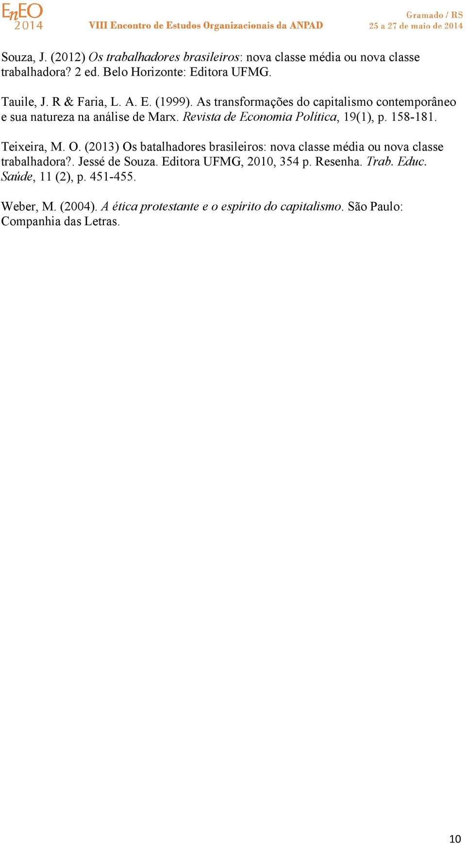 158-181. Teixeira, M. O. (2013) Os batalhadores brasileiros: nova classe média ou nova classe trabalhadora?. Jessé de Souza.