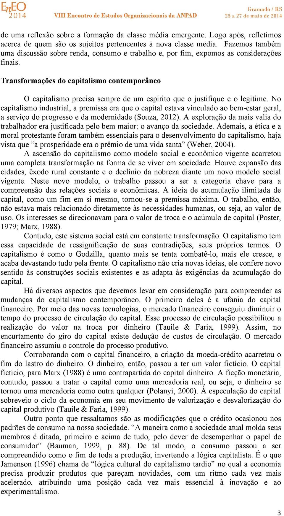 Transformações do capitalismo contemporâneo O capitalismo precisa sempre de um espírito que o justifique e o legitime.