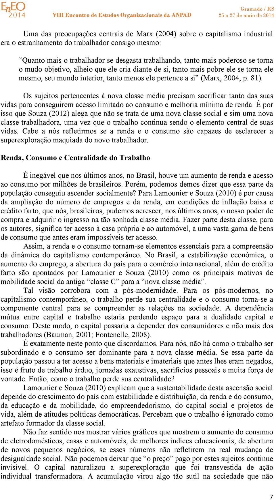 Os sujeitos pertencentes à nova classe média precisam sacrificar tanto das suas vidas para conseguirem acesso limitado ao consumo e melhoria mínima de renda.