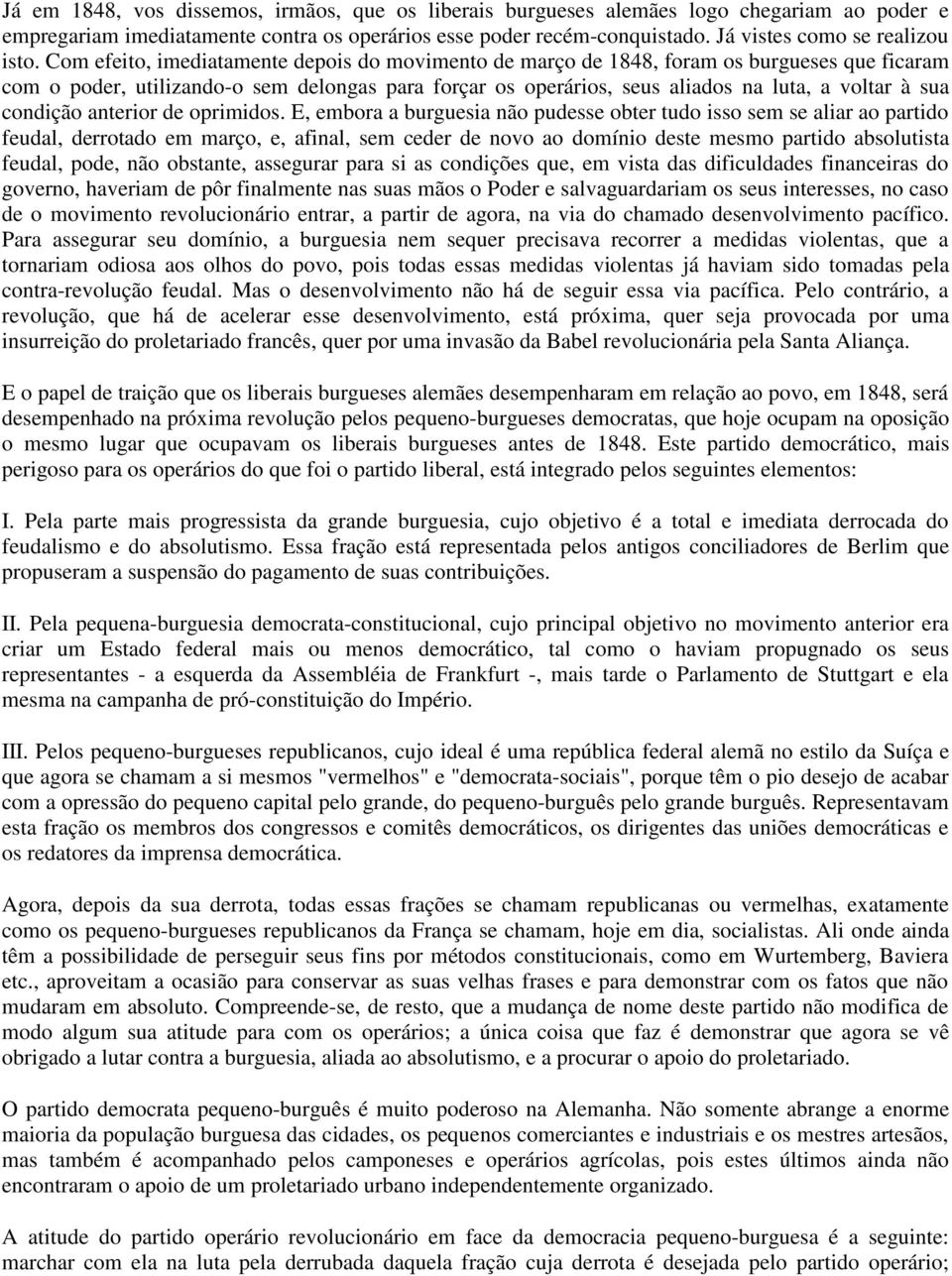 Com efeito, imediatamente depois do movimento de março de 1848, foram os burgueses que ficaram com o poder, utilizando-o sem delongas para forçar os operários, seus aliados na luta, a voltar à sua