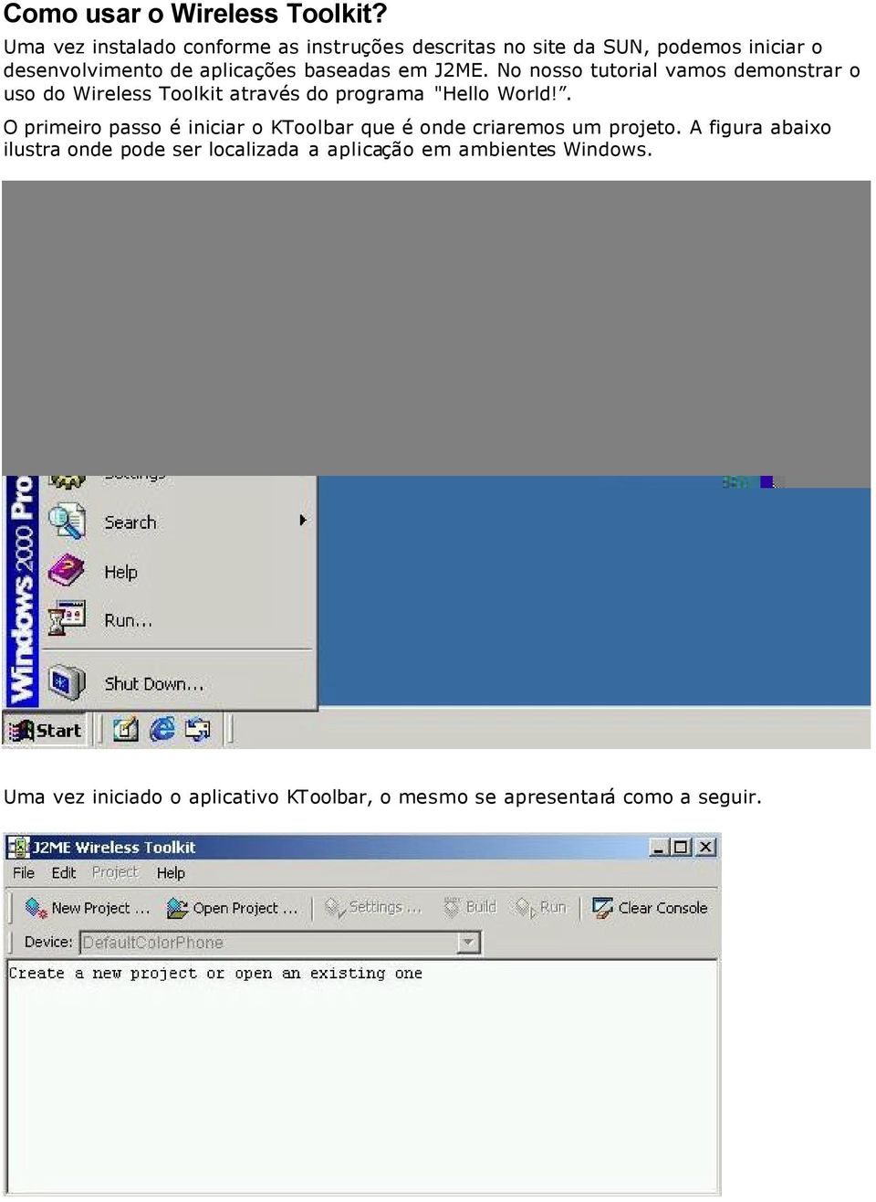 baseadas em J2ME. No nosso tutorial vamos demonstrar o uso do Wireless Toolkit através do programa "Hello World!
