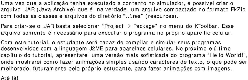 jar basta selecionar Project Package no menu do KToolbar. Esse arquivo somente é necessário para executar o programa no próprio aparelho celular.