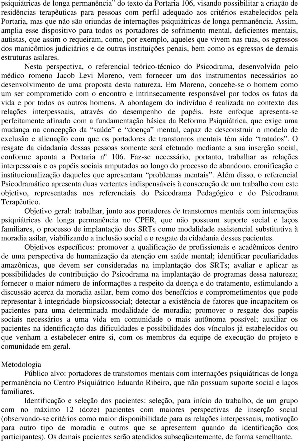 Assim, amplia esse dispositivo para todos os portadores de sofrimento mental, deficientes mentais, autistas, que assim o requeiram, como, por exemplo, aqueles que vivem nas ruas, os egressos dos