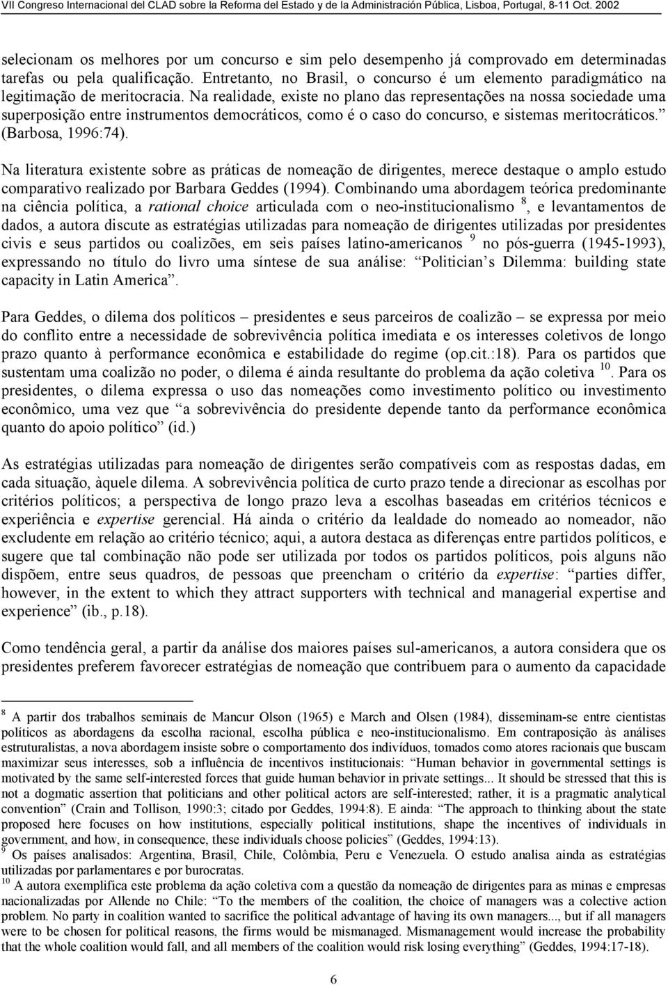 Na realidade, existe no plano das representações na nossa sociedade uma superposição entre instrumentos democráticos, como é o caso do concurso, e sistemas meritocráticos. (Barbosa, 1996:74).