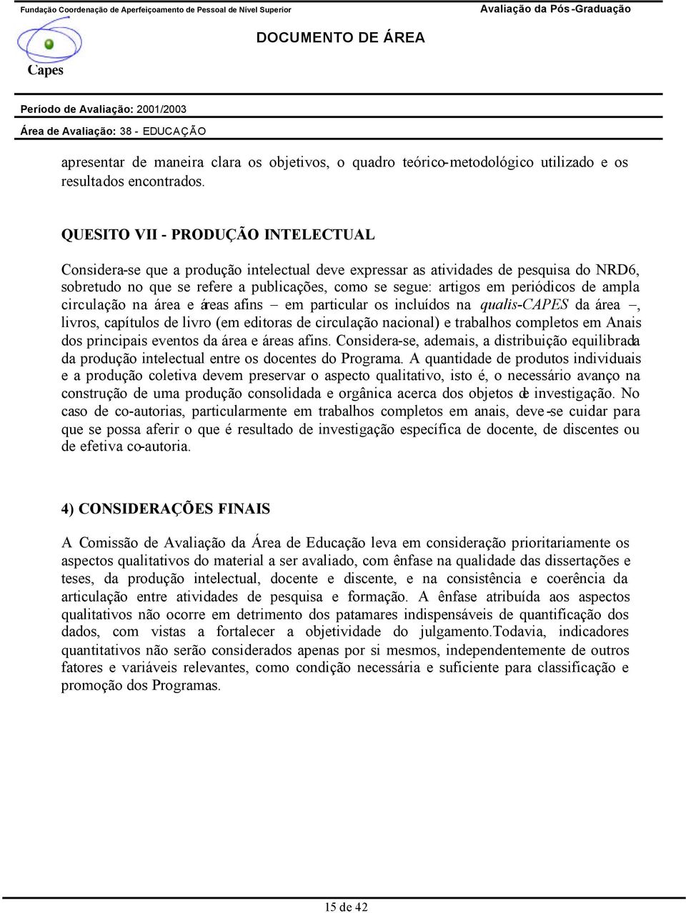 periódicos de ampla circulação na área e áreas afins em particular os incluídos na qualis-capes da área, livros, capítulos de livro (em editoras de circulação nacional) e trabalhos completos em Anais