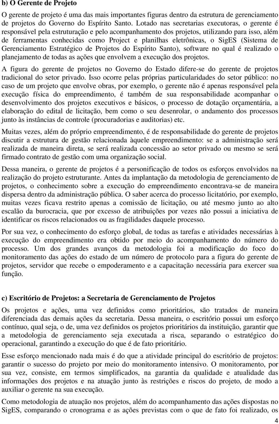 eletrônicas, o SigES (Sistema de Gerenciamento Estratégico de Projetos do Espírito Santo), software no qual é realizado o planejamento de todas as ações que envolvem a execução dos projetos.